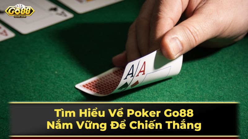 Tìm Hiểu Về Poker Go88: Nắm Vững Để Chiến Thắng 1 Luật Chơi Poker Cơ Bản